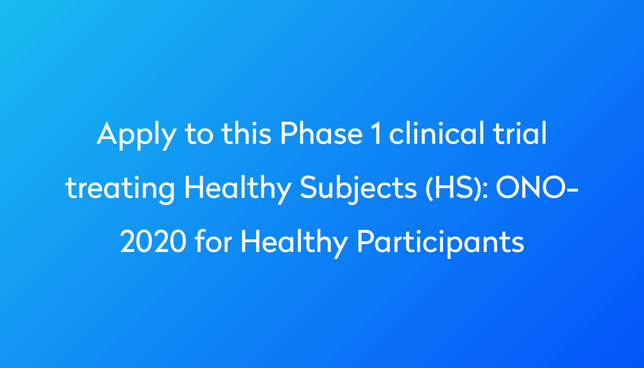 ONO 2020 For Healthy Participants Clinical Trial 2024 Power   Apply To This Phase 1 Clinical Trial Treating Healthy Subjects (HS) %0A%0AONO 2020 For Healthy Participants 